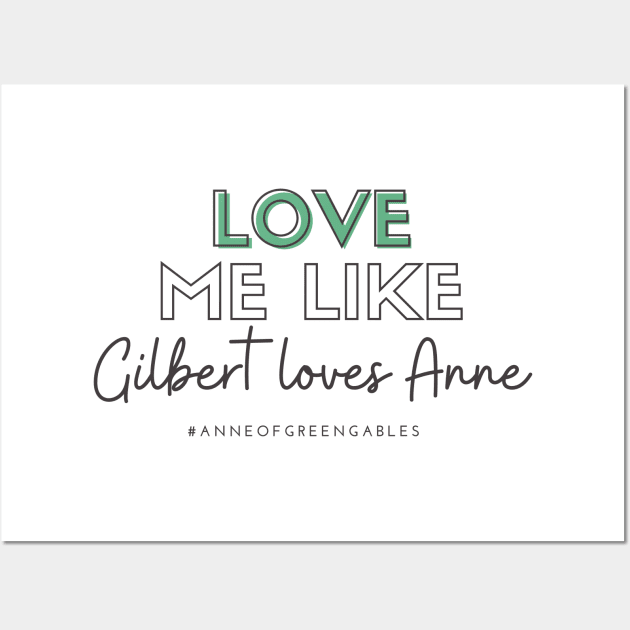 Love Me Like Gilbert Loves Anne Wall Art by Hallmarkies Podcast Store